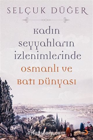 Kadın Seyyahların İzlenimlerinde Osmanlı ve Batı Dünyası