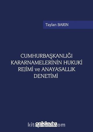 Cumhurbaşkanlığı Kararnamelerinin Hukuki Rejimi ve Anayasallık Denetimi