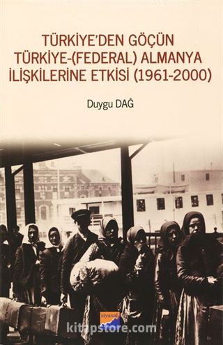 Türkiye'den Göçün Türkiye-(Federal) Almanya İlişkilerine Etkisi (1961-2000)