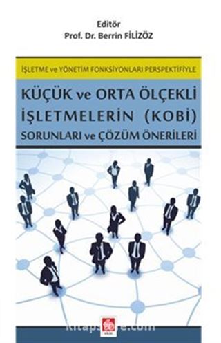 İşletme Ve Yönetim Fonksiyonları Perspektifiyle Küçük Ve Orta Ölçekli İşletmelerin (Kobi) Sorunları ve Çözüm Önerileri