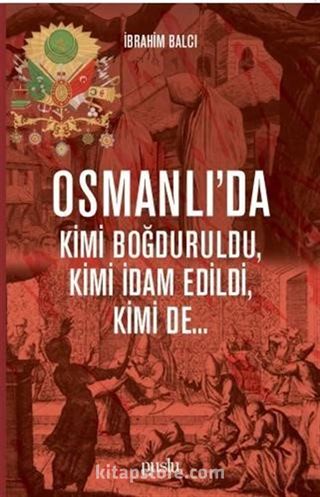 Osmanlı'da Kimi Boğduruldu, Kimi İdam Edildi, Kimi de