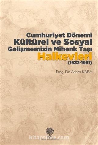 Cumhuriyet Dönemi Kültürel ve Sosyal Gelişmemizin Mihenk Taşı Halkevleri (1932-1951)