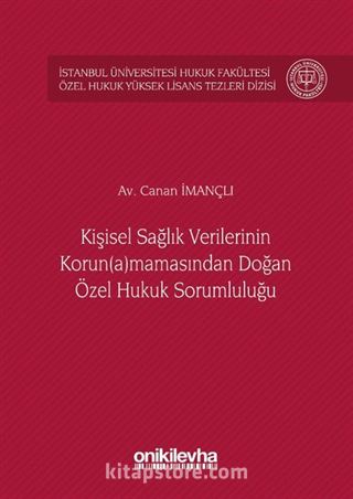 Kişisel Sağlık Verilerinin Korun(a)mamasından Doğan Özel Hukuk Sorumluluğu İstanbul Üniversitesi Hukuk Fakültesi Özel Hukuk Yüksek Lisans Tezleri Dizisi No:26