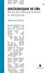 Sekülerleşme Ve Din: Batı'da Sekülerleşme Teorileri ve Tartışmaları