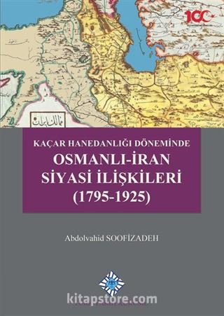 Kaçar Hanedanlığı Döneminde Osmanlı-İran Siyasi İlişkileri (1795-1925)