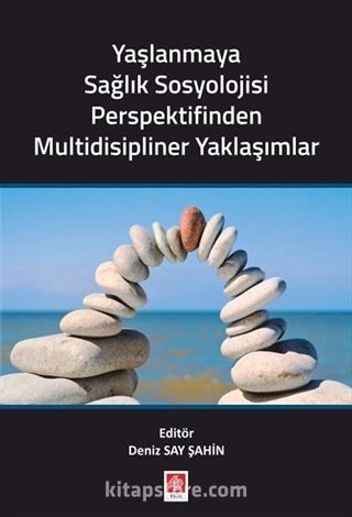 Yaşlanmaya Sağlık Sosyolojisi Perspektifinden Multidisipliner Yaklaşımlar