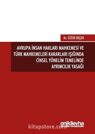 Avrupa İnsan Hakları Mahkemesi ve Türk Mahkemeleri Kararları Işığında Cinsel Yönelim Temelinde Ayrımcılık Yasağı