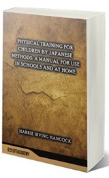 Physical Training For Children By Japanese Methods: A Manual For Use In Schools And At Home (Classic Reprint)