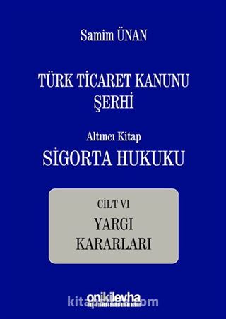 Türk Ticaret Kanunu Şerhi Altıncı Kitap: Sigorta Hukuku- Cilt VI - Yargı Kararları