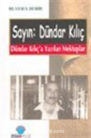 Sayın: Dündar Kılıç Dündar Kılıç'a Yazılan Mektuplar