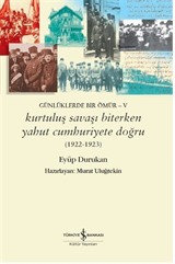 Günlüklerde Bir Ömür V / Kurtuluş Savaşı Biterken Yahut Cumhuriyete Doğru