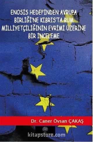 Enosis Hedefinden Avrupa Birliği'ne Kıbrıs'ta Rum Milliyetçiliğinin Evrimi Üzerine Bir İnceleme