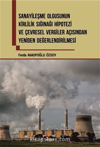 Sanayileşme Olgusunun Kirlilik Sığınağı Hipotezi Ve Çevresel Vergiler Açısından Yeniden Değerlendirilmesi