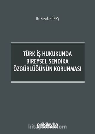 Türk İş Hukukunda Bireysel Sendika Özgürlüğünün Korunma