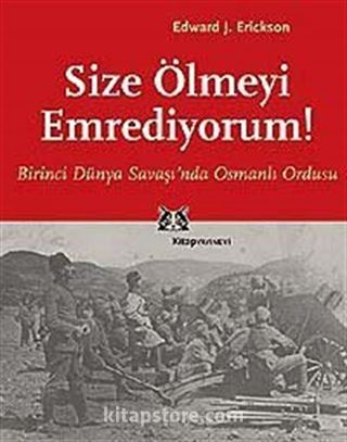 Size Ölmeyi Emrediyorum! Birinci Dünya Savaşı'nda Osmanlı Ordusu