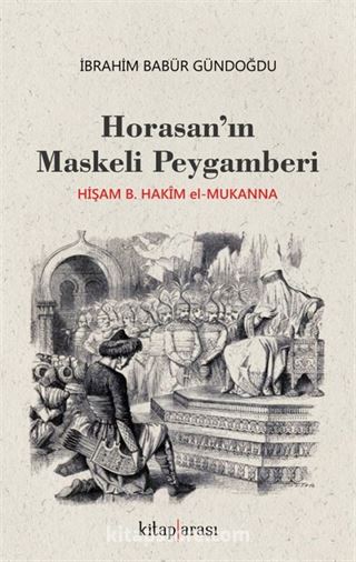 Horasan'ın Maskeli Peygamberi Hişam B. Hakim el-Mukanna