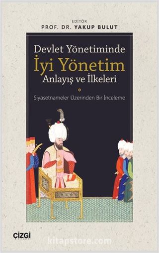 Devlet Yönetiminde İyi Yönetim Anlayış ve İlkeleri (Siyasetnameler Üzerinden Bir İnceleme)