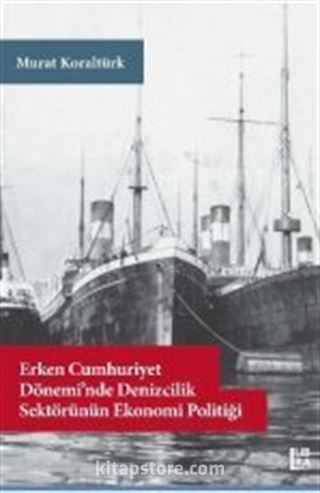 Erken Cumhuriyet Dönemi'nde Denizcilik Sektörünün Ekonomi Politiği