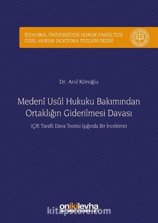 Medeni Usul Hukuku Bakımından Ortaklığın Giderilmesi Davası İstanbul Üniversitesi Hukuk Fakültesi Özel Hukuk Doktora Tezleri Dizisi No:14