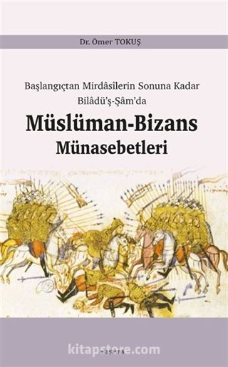 Başlangıçtan Mirdasilerin Sonuna Kadar Biladü'ş-Şam'da Müslüman-Bizans Münasebetleri