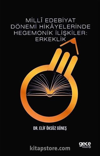 Milli Edebiyat Dönemi Hikayelerinde Hegemonik İlişkiler: Erkeklik