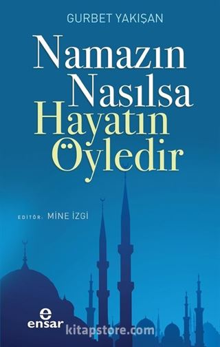 Namazın Nasılsa Hayatın Öyledir