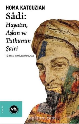 Sadi - Hayatın Aşkın ve Tutkunun Şairi