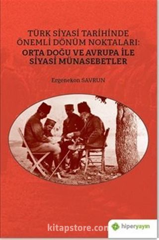 Türk Siyasi Tarihinde Önemli Dönüm Noktaları: Orta Doğu ve Avrupa ile Siyasi Münasebetler