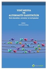 Yeni Medya ve Alternatif Gazetecilik Yeni Olanaklar, Sorunlar ve Tartışmalar