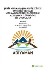 Şehir Markalaşması Sürecinde Tüketici Temelli Marka Değerinin Ölçülmesi: Adıyaman İli Üzerine Bir Uygulama