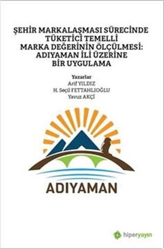 Şehir Markalaşması Sürecinde Tüketici Temelli Marka Değerinin Ölçülmesi: Adıyaman İli Üzerine Bir Uygulama