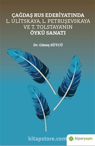 Çağdaş Rus Edebiyatında L. Ulitskaya, L. Petruşevskaya ve T. Tolstaya'nın Öykü Sanatı