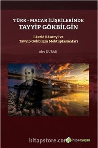 Türk-Macar İlişkilerinde Tayyip Gölbilgin / Laszlo Rasonyi ve Tayyip Gökbilgin Mektuplaşmaları