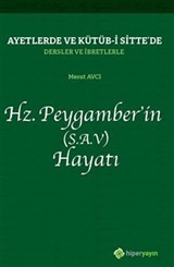 Ayetlerde ve Kütüb-i Sitte'de Dersler ve İbretlerle Hz. Peygamber'in (S.A.V.) Hayatı