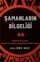 Şamanların Bilgeliği / Kadim Ustaların Sevgi ve Yaşam Hakkındaki Öğretileri