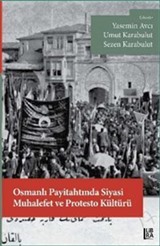 Osmanlı Payitahtında Siyasi Muhalefet ve Protesto Kültürü