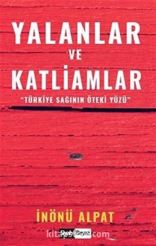 Yalanlar ve Katliamlar / Türkiye Sağının Öteki Yüzü