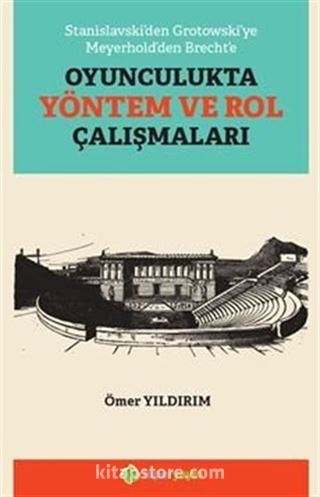 Stanislavski'den Grotowski'ye Meyerhold'den Brecht'e Oyunculukta Yöntem ve Rol Çalışmaları