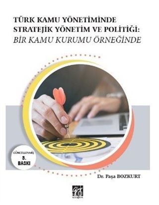 Türk Kamu Yönetiminde Stratejik Yönetim ve Politiği: Bir Kamu Kurumu Örneğinde - Paşa Bozkurt