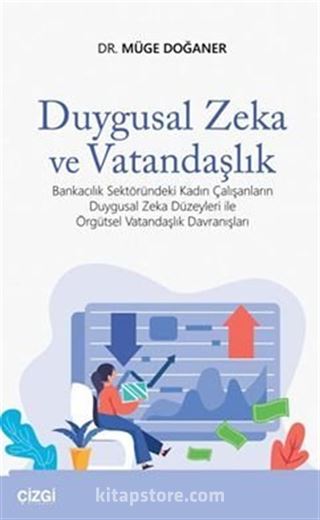 Duygusal Zeka ve Vatandaşlık (Bankacılık Sektöründeki Kadın Çalışanların Duygusal Zeka Düzeyleri ile Örgütsel Vatandaşlık Davranışları)