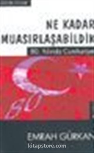 Ne Kadar Muasırlaşabildik 80. Yılında Cumhuriyet