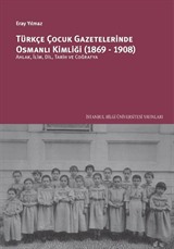 Türkçe Çocuk Gazetelerinde Osmanlı Kimliği (1869-1908): Ahlak, İlim, Dil, Tarih Ve Coğrafya