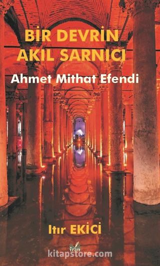 Bir Devrin Akıl Sarnıcı Ahmet Mithat Efendi