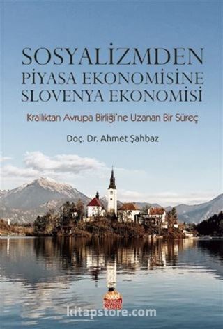 Sosyalizmden Piyasa Ekonomisine Slovenya Ekonomisi (Krallıktan Avrupa Birliği'ne Uzanan Bir Süreç)