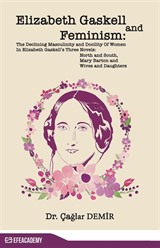 Elizabeth Gaskell And Feminism: The Declining Masculinity And Docility Of Women In Elizabeth Gaskell's Three Novels: North And South, Mary Barton And Wives And Daughters