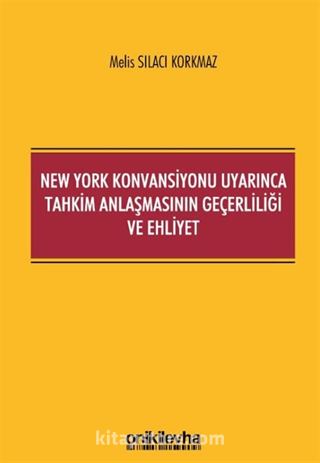 New York Konvansiyonu Uyarınca Tahkim Anlaşmasının Geçerliliği ve Ehliyet