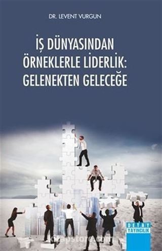 İş Dünyasindan Örneklerle Liderlik: Gelenekten Geleceğe