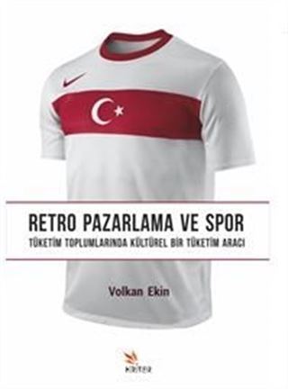 Retro Pazarlama ve Spor Alt Baslık: Tüketim Toplumlarında Kültürel Bir Tüketim Aracı