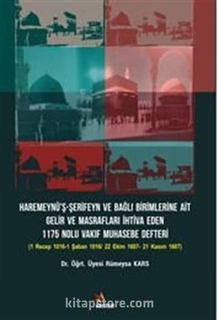 Haremeynü'ş-Şerifeyn ve Bağlı Birimlerine Ait Gelir Ve Masrafları İhtiva Eden 1175 Nolu Vakıf Muhasebe Defteri Alt Baslık: (1 Recep 1016-1 Şaban 1016/ 22 Ekim 1607- 21 Kasım 1607)