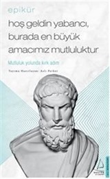 Epikür / Hoş Geldin Yabancı, Burada En Büyük Amacımız Mutluluktur